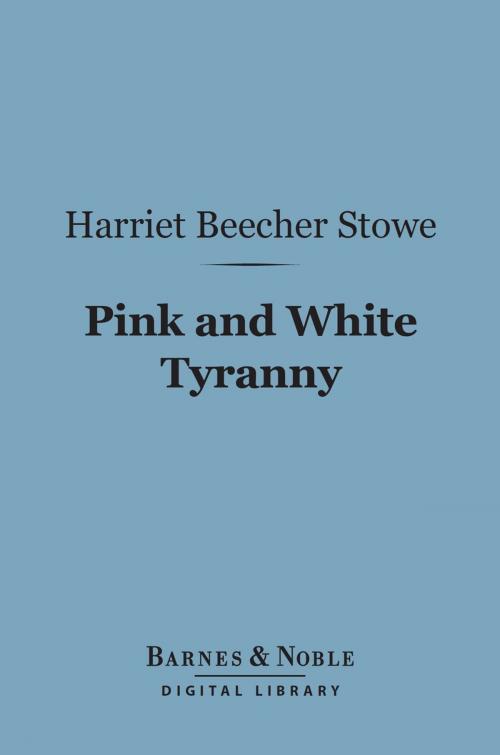 Cover of the book Pink and White Tyranny (Barnes & Noble Digital Library) by Harriet Beecher Stowe, Barnes & Noble