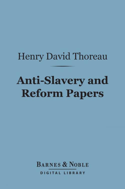 Cover of the book Anti-Slavery and Reform Papers (Barnes & Noble Digital Library) by Henry David Thoreau, Barnes & Noble