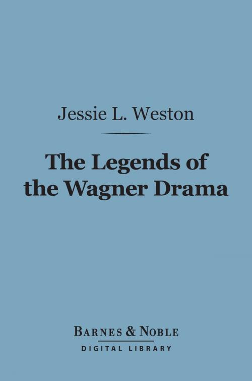 Cover of the book The Legends of the Wagner Drama (Barnes & Noble Digital Library) by Jessie L. Weston, Barnes & Noble