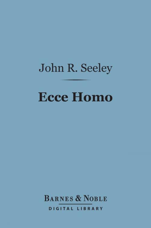 Cover of the book Ecce Homo (Barnes & Noble Digital Library) by John Robert Seeley, Barnes & Noble