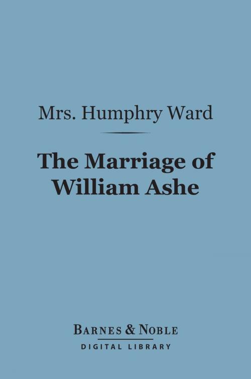 Cover of the book The Marriage of William Ashe (Barnes & Noble Digital Library) by Mrs. Humphry Ward, Barnes & Noble