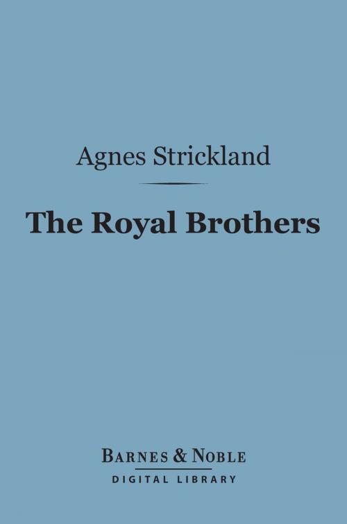 Cover of the book The Royal Brothers (Barnes & Noble Digital Library) by Agnes Strickland, Barnes & Noble