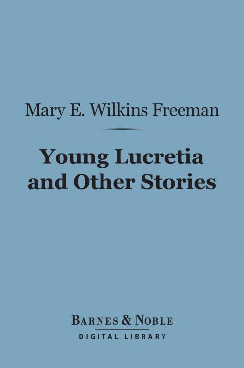 Cover of the book Young Lucretia and Other Stories (Barnes & Noble Digital Library) by Mary E. Wilkins Freeman, Barnes & Noble