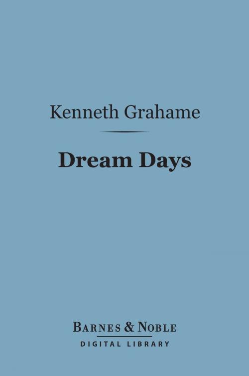 Cover of the book Dream Days (Barnes & Noble Digital Library) by Kenneth Grahame, Barnes & Noble