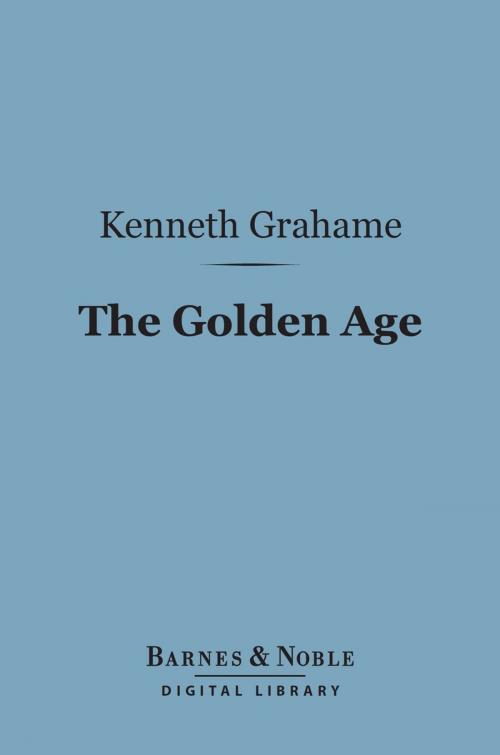 Cover of the book The Golden Age (Barnes & Noble Digital Library) by Kenneth Grahame, Barnes & Noble