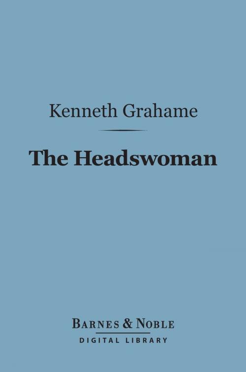 Cover of the book The Headswoman (Barnes & Noble Digital Library) by Kenneth Grahame, Barnes & Noble