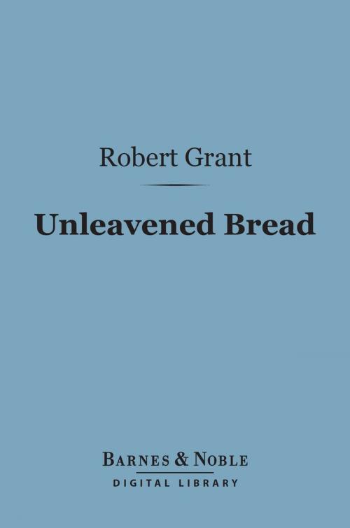 Cover of the book Unleavened Bread (Barnes & Noble Digital Library) by Robert Grant, Barnes & Noble