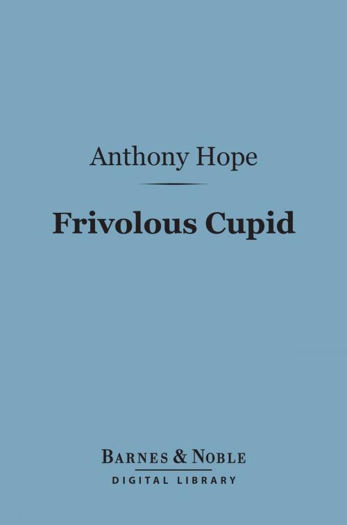 Cover of the book Frivolous Cupid (Barnes & Noble Digital Library) by Anthony Hope, Barnes & Noble