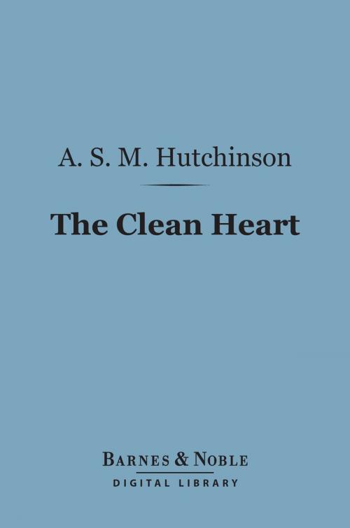 Cover of the book The Clean Heart (Barnes & Noble Digital Library) by A. S. M. Hutchinson, Barnes & Noble
