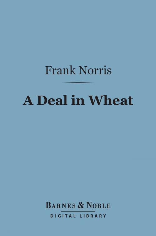 Cover of the book A Deal in Wheat (Barnes & Noble Digital Library) by Frank Norris, Barnes & Noble