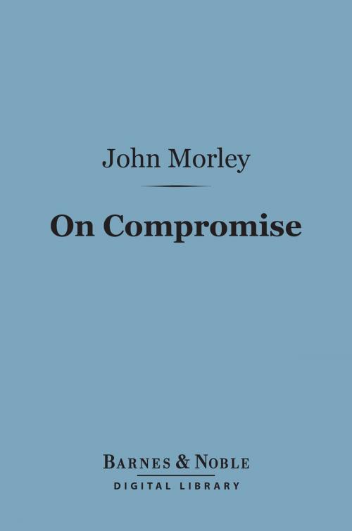Cover of the book On Compromise (Barnes & Noble Digital Library) by John Morley, Barnes & Noble