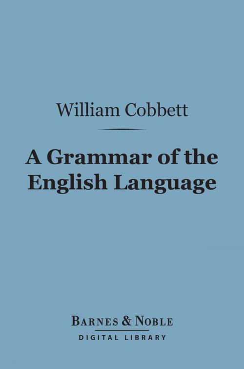 Cover of the book A Grammar of the English Language (Barnes & Noble Digital Library) by William Cobbett, Barnes & Noble
