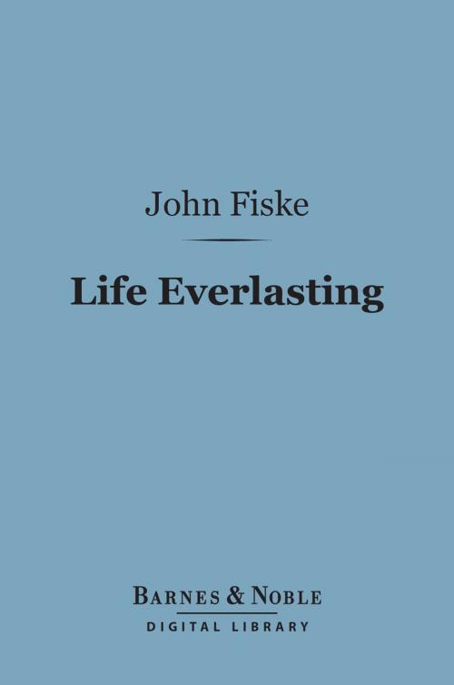 Cover of the book Life Everlasting (Barnes & Noble Digital Library) by John Fiske, Barnes & Noble