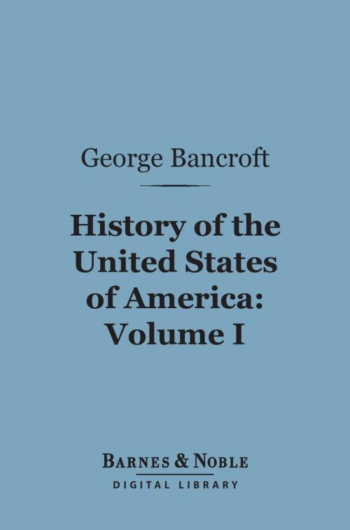 Cover of the book History of the United States of America, Volume 1 (Barnes & Noble Digital Library) by George Bancroft, Barnes & Noble