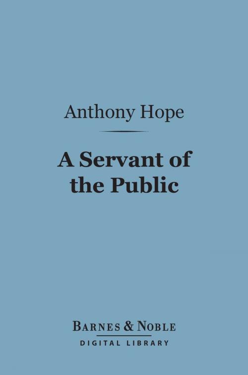 Cover of the book A Servant of the Public (Barnes & Noble Digital Library) by Anthony Hope, Barnes & Noble