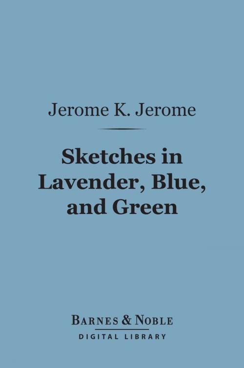 Cover of the book Sketches in Lavender, Blue, and Green (Barnes & Noble Digital Library) by Jerome K. Jerome, Barnes & Noble