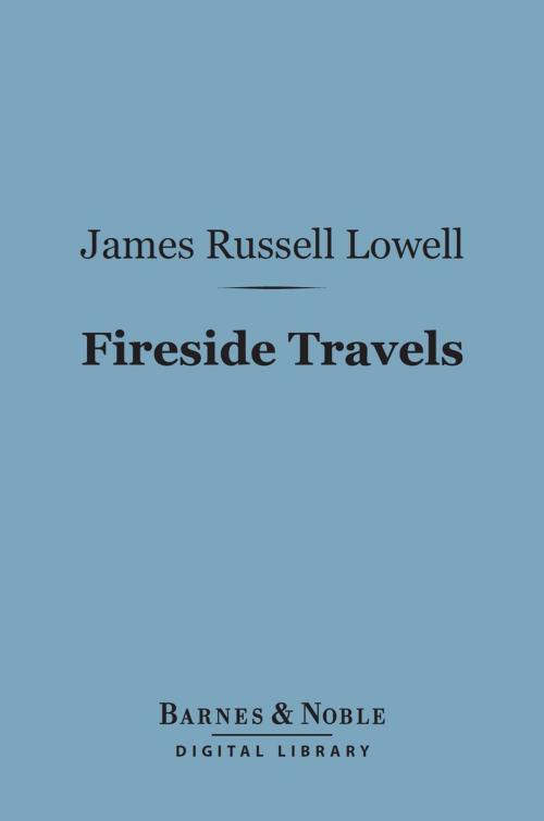 Cover of the book Fireside Travels (Barnes & Noble Digital Library) by James Russell Lowell, Barnes & Noble