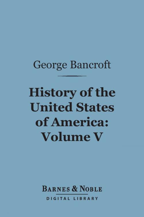 Cover of the book History of the United States of America, Volume 5 (Barnes & Noble Digital Library) by George Bancroft, Barnes & Noble