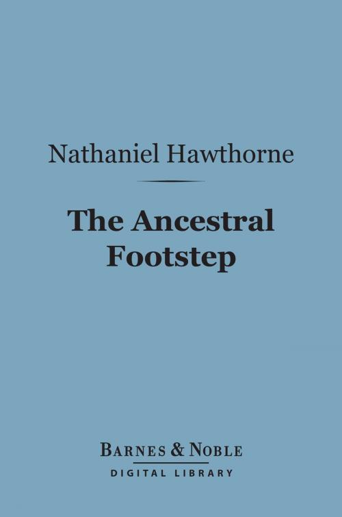 Cover of the book The Ancestral Footstep (Barnes & Noble Digital Library) by Nathaniel Hawthorne, Barnes & Noble