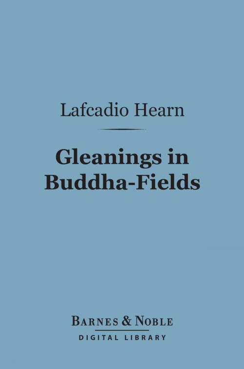Cover of the book Gleanings in Buddha-Fields (Barnes & Noble Digital Library) by Lafcadio Hearn, Barnes & Noble