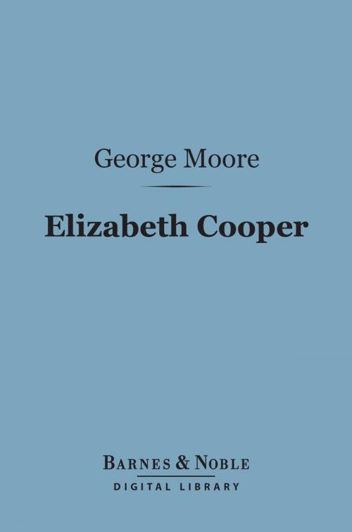 Cover of the book Elizabeth Cooper (Barnes & Noble Digital Library) by George Moore, Barnes & Noble