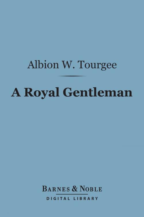 Cover of the book A Royal Gentleman (Barnes & Noble Digital Library) by Albion   W. Tourgee, Barnes & Noble