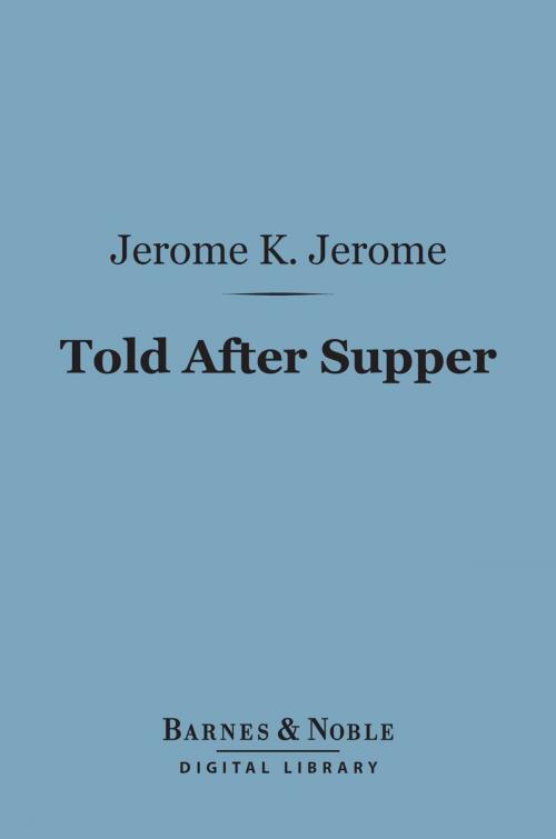 Cover of the book Told After Supper (Barnes & Noble Digital Library) by Jerome K. Jerome, Barnes & Noble