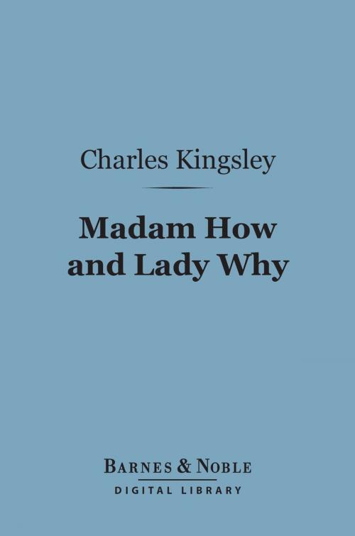Cover of the book Madam How and Lady Why (Barnes & Noble Digital Library) by Charles Kingsley, Barnes & Noble