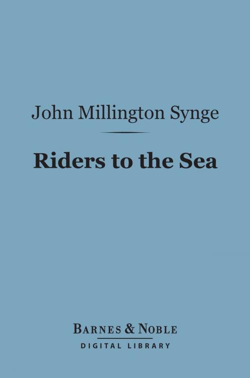 Cover of the book Riders to the Sea (Barnes & Noble Digital Library) by John Millington Synge, Barnes & Noble