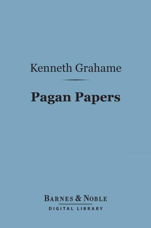 Cover of the book Pagan Papers (Barnes & Noble Digital Library) by Kenneth Grahame, Barnes & Noble