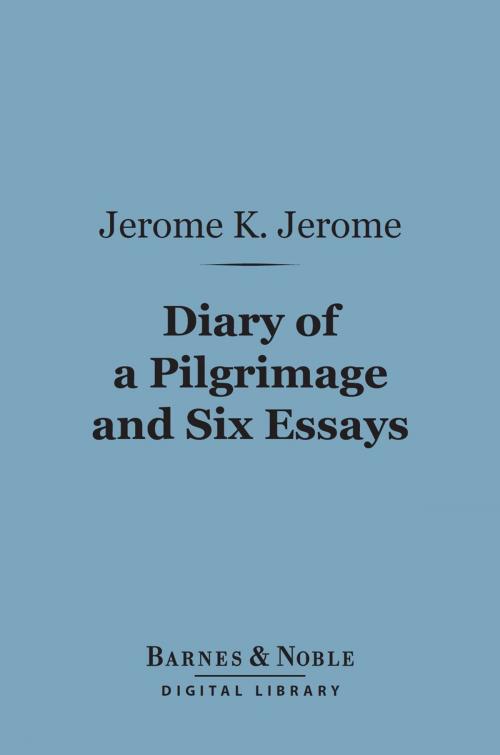 Cover of the book Diary of a Pilgrimage and Six Essays (Barnes & Noble Digital Library) by Jerome K. Jerome, Barnes & Noble