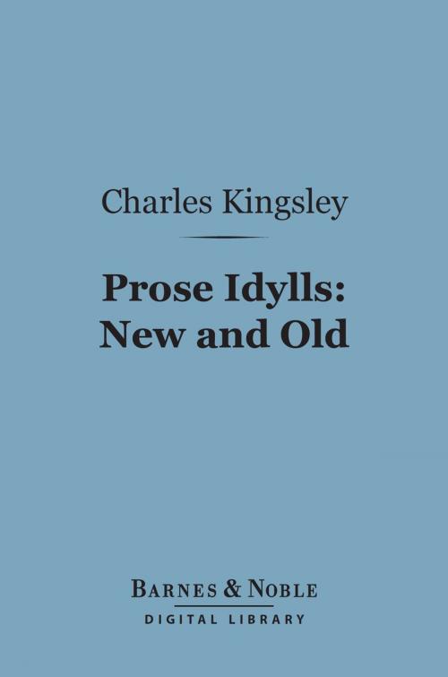 Cover of the book Prose Idylls: New and Old (Barnes & Noble Digital Library) by Charles Kingsley, Barnes & Noble