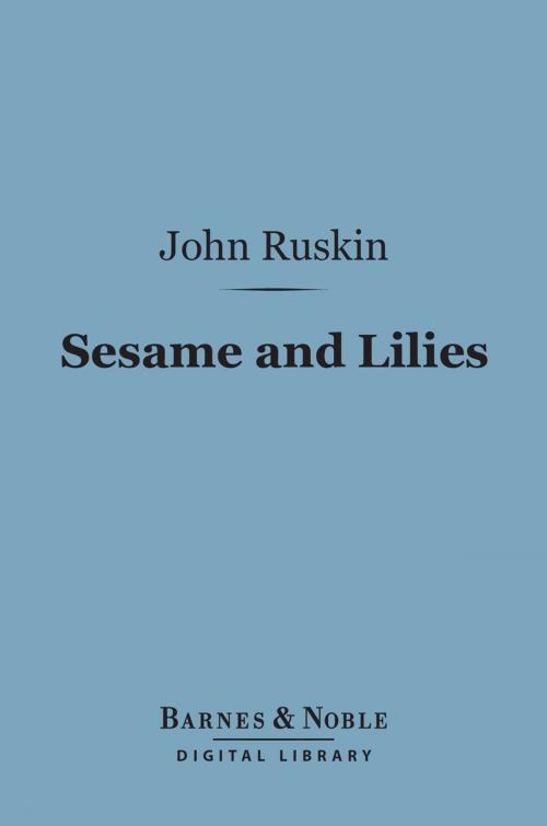 Cover of the book Sesame and Lilies (Barnes & Noble Digital Library) by John Ruskin, Barnes & Noble