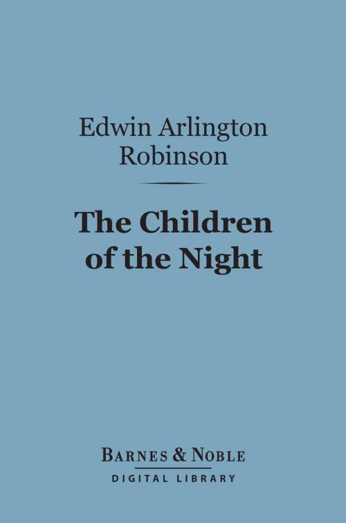 Cover of the book The Children of the Night (Barnes & Noble Digital Library) by Edwin Arlington Robinson, Barnes & Noble