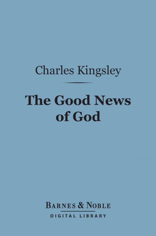 Cover of the book The Good News of God (Barnes & Noble Digital Library) by Charles Kingsley, Barnes & Noble