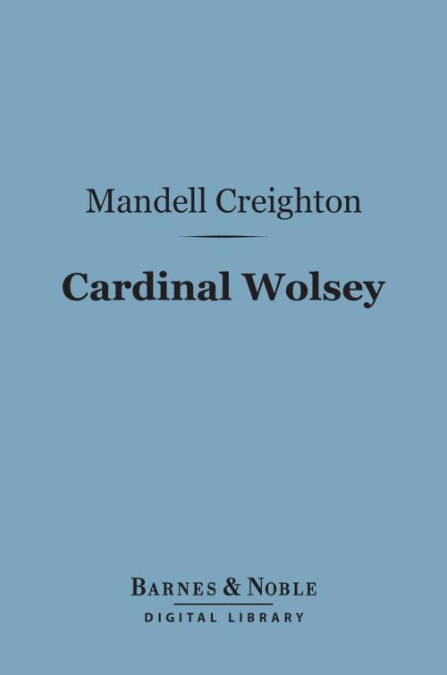 Cover of the book Cardinal Wolsey (Barnes & Noble Digital Library) by Mandell Creighton, Barnes & Noble