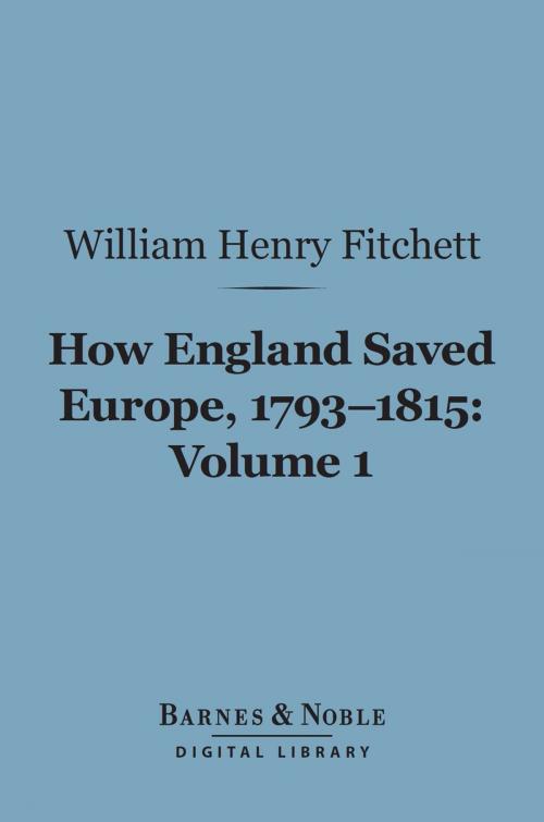 Cover of the book How England Saved Europe, 1793-1815, Volume 1 (Barnes & Noble Digital Library) by William. Henry Fitchett, Barnes & Noble
