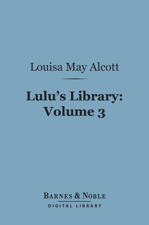 Cover of the book Lulu's Library, Volume 3 (Barnes & Noble Digital Library) by Louisa May Alcott, Barnes & Noble