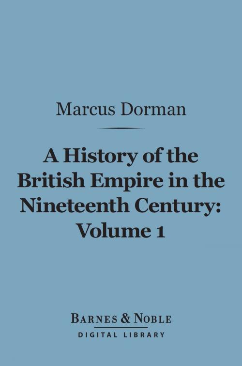 Cover of the book A History of the British Empire in the Nineteenth Century, Volume 1 (Barnes & Noble Digital Library) by Marcus Dorman, Barnes & Noble