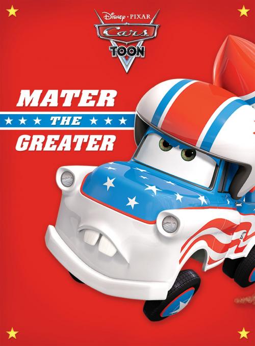 Cover of the book Cars Toon: Mater the Greater by Disney Book Group, Disney Book Group