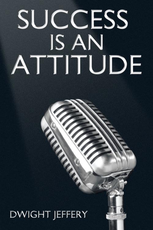 Cover of the book Success Is an Attitude by Dwight Jeffery, Trafford Publishing