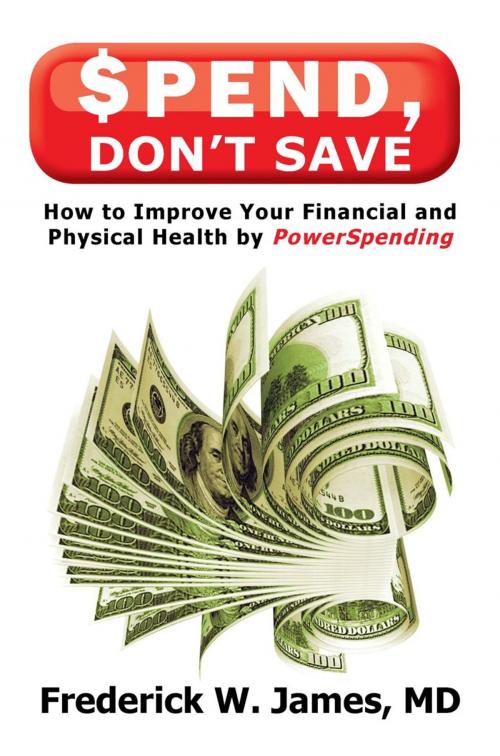 Cover of the book Spend, Don’T Save by Frederick W. James, Trafford Publishing