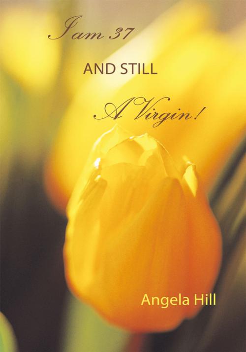 Cover of the book I Am 37 and Still a Virgin by Angela Hill, AuthorHouse