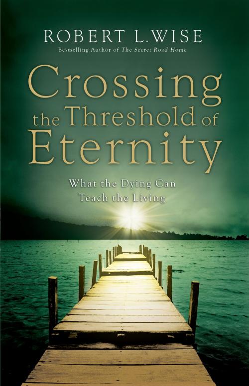 Cover of the book Crossing the Threshold of Eternity by Robert L. Wise, Baker Publishing Group