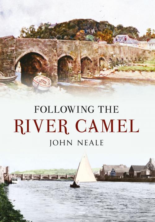 Cover of the book Following the River Camel by John Neale, Amberley Publishing