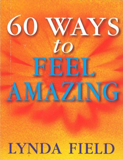 Cover of the book 60 Ways To Feel Amazing by Lynda Field, Ebury Publishing