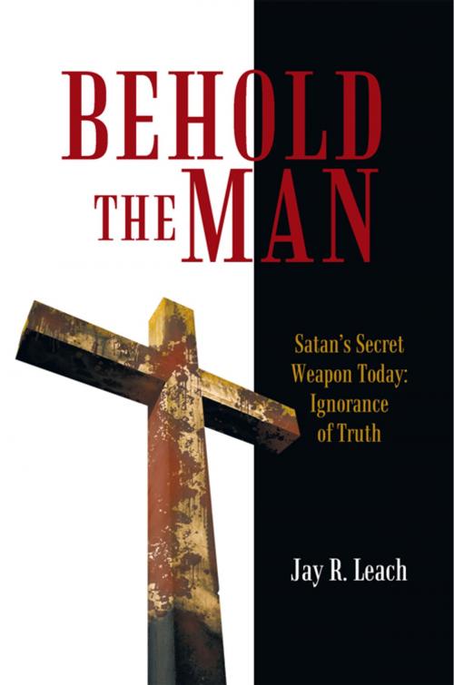 Cover of the book Behold the Man by Jay R. Leach, iUniverse