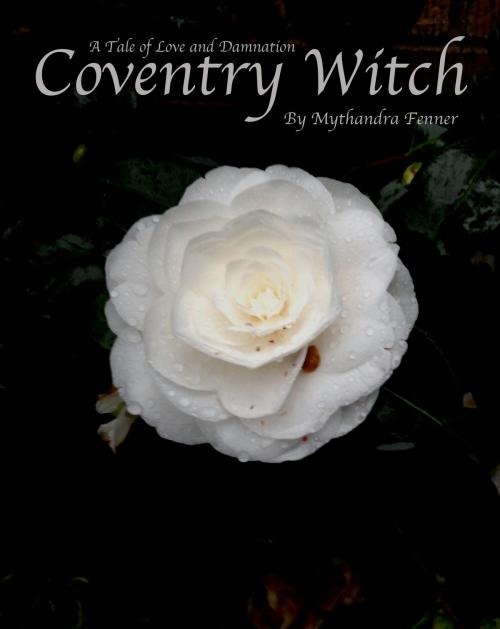 Cover of the book Coventry Witch: A Tale of Love and Damnation by Mythandra Fenner, Mythandra Fenner
