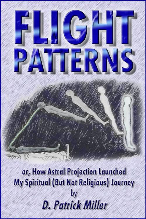 Cover of the book Flight Patterns: or, How Astral Projection Launched My Spiritual (But Not Religious) Journey by D. Patrick Miller, D. Patrick Miller