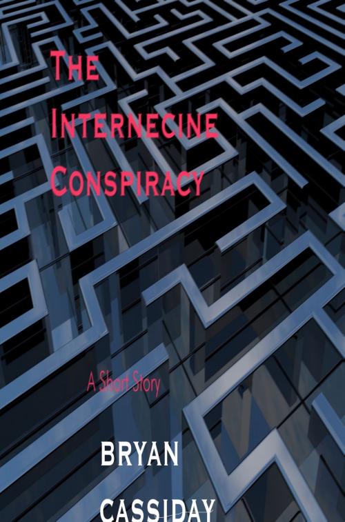 Cover of the book The Internecine Conspiracy: a Short Story by Bryan Cassiday, Bryan Cassiday